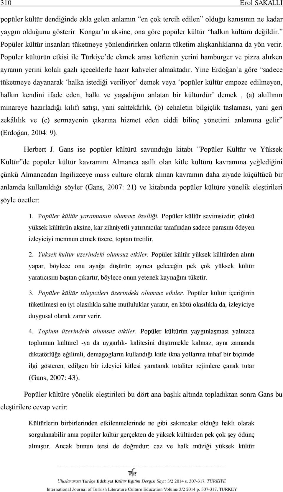 Popüler kültürün etkisi ile Türkiye de ekmek arası köftenin yerini hamburger ve pizza alırken ayranın yerini kolalı gazlı içeceklerle hazır kahveler almaktadır.