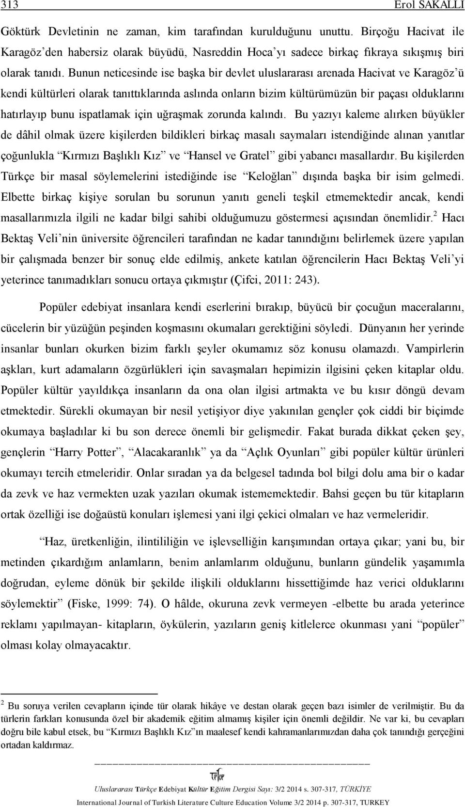 Bunun neticesinde ise başka bir devlet uluslararası arenada Hacivat ve Karagöz ü kendi kültürleri olarak tanıttıklarında aslında onların bizim kültürümüzün bir paçası olduklarını hatırlayıp bunu