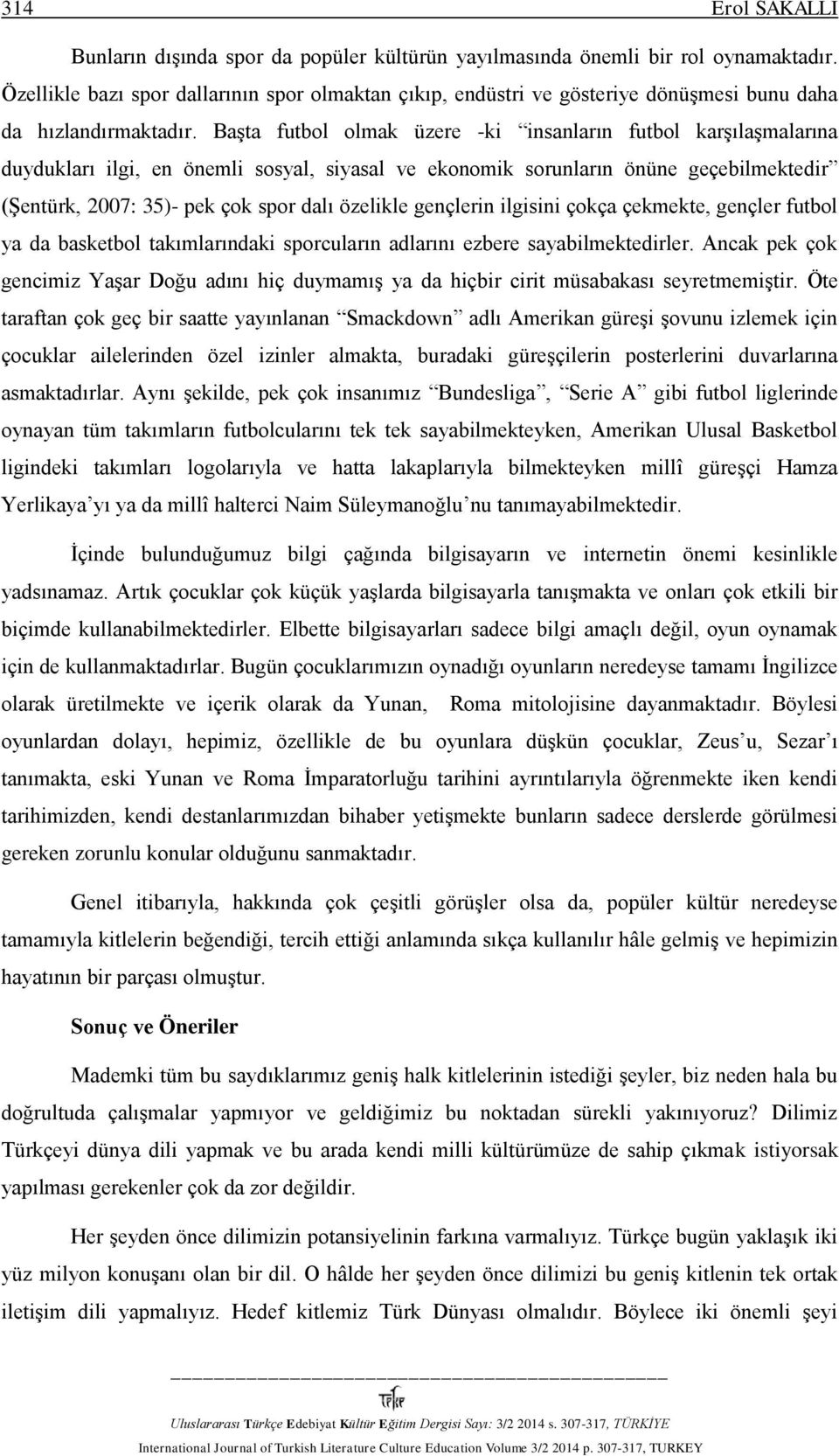 Başta futbol olmak üzere -ki insanların futbol karşılaşmalarına duydukları ilgi, en önemli sosyal, siyasal ve ekonomik sorunların önüne geçebilmektedir (Şentürk, 2007: 35)- pek çok spor dalı özelikle