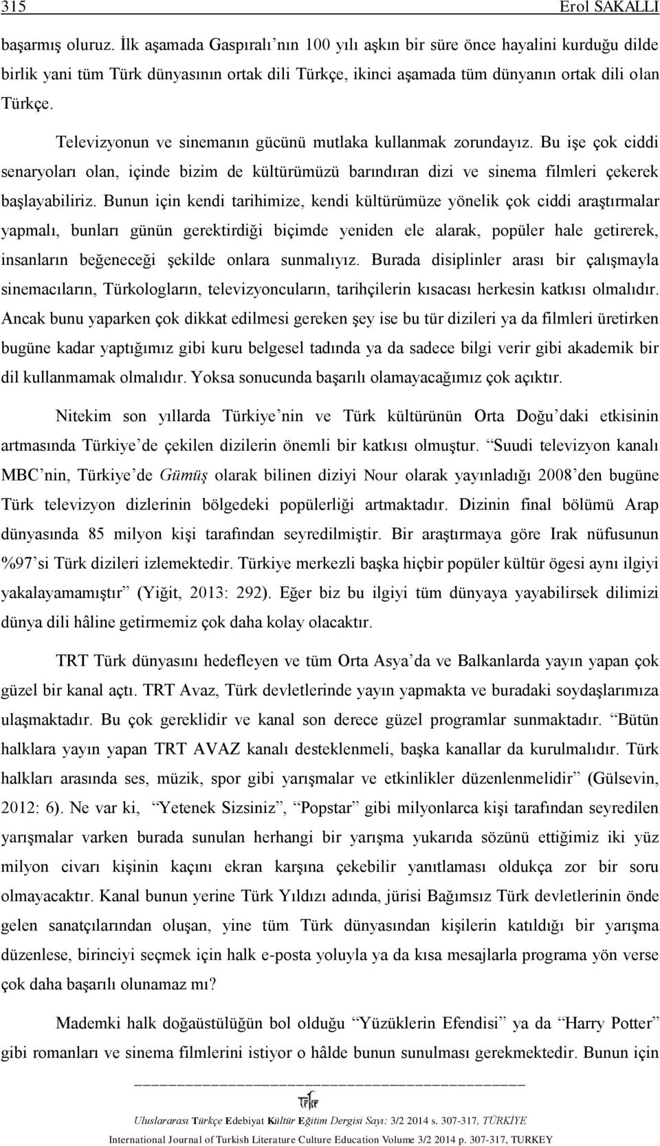 Televizyonun ve sinemanın gücünü mutlaka kullanmak zorundayız. Bu işe çok ciddi senaryoları olan, içinde bizim de kültürümüzü barındıran dizi ve sinema filmleri çekerek başlayabiliriz.