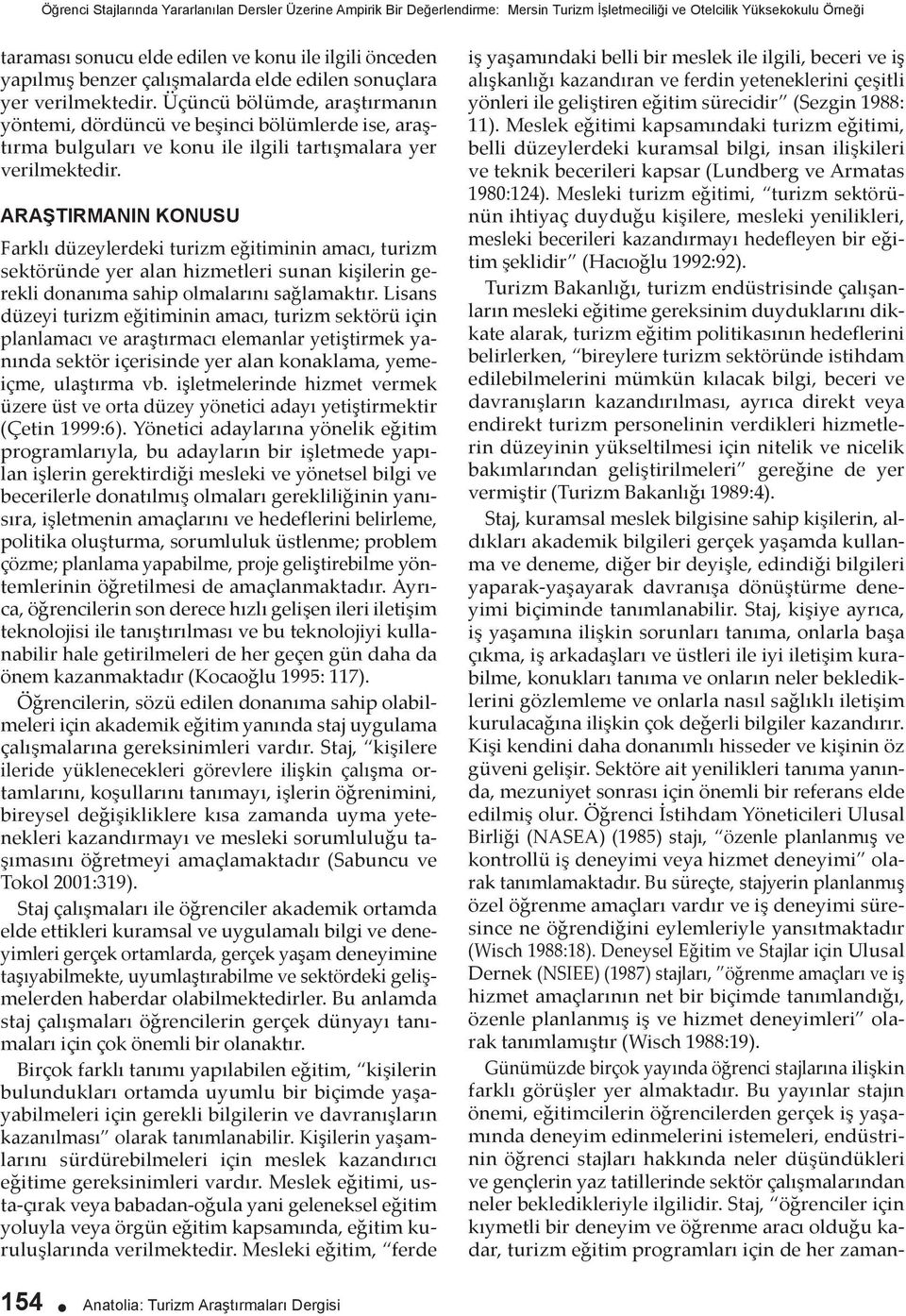 Üçüncü bölümde, araştırmanın yöntemi, dördüncü ve beşinci bölümlerde ise, araştırma bulguları ve konu ile ilgili tartışmalara yer verilmektedir.