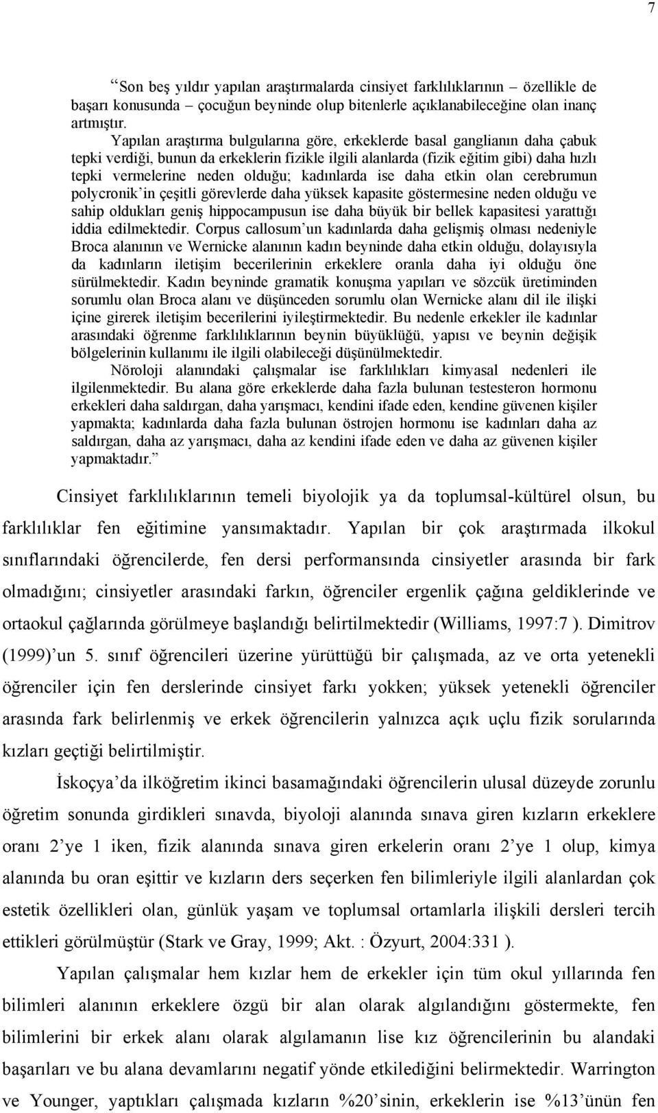 kadınlarda ise daha etkin olan cerebrumun polycronik in çeşitli görevlerde daha yüksek kapasite göstermesine neden olduğu ve sahip oldukları geniş hippocampusun ise daha büyük bir bellek kapasitesi