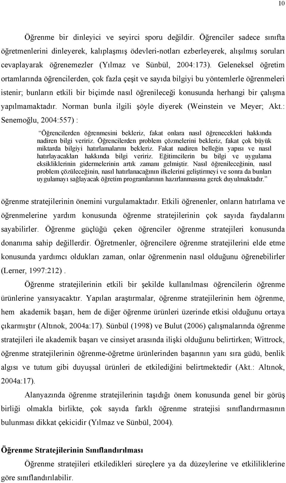 Geleneksel öğretim ortamlarında öğrencilerden, çok fazla çeşit ve sayıda bilgiyi bu yöntemlerle öğrenmeleri istenir; bunların etkili bir biçimde nasıl öğrenileceği konusunda herhangi bir çalışma