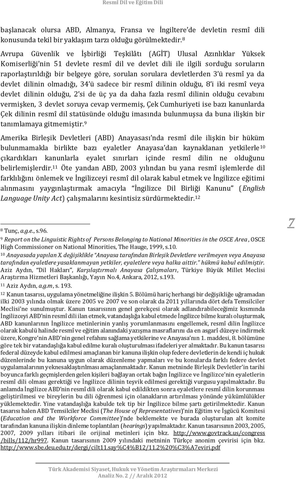 sorulara devletlerden 3 ü resmî ya da devlet dilinin olmadığı, 34 ü sadece bir resmî dilinin olduğu, 8 i iki resmî veya devlet dilinin olduğu, 2 si de üç ya da daha fazla resmî dilinin olduğu