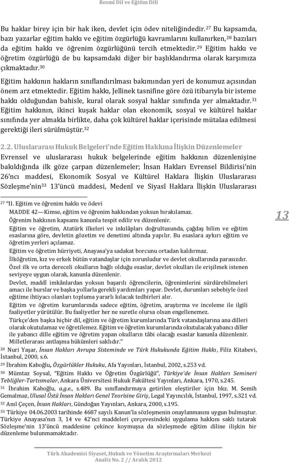 29 Eğitim hakkı ve öğretim özgürlüğü de bu kapsamdaki diğer bir başlıklandırma olarak karşımıza çıkmaktadır.