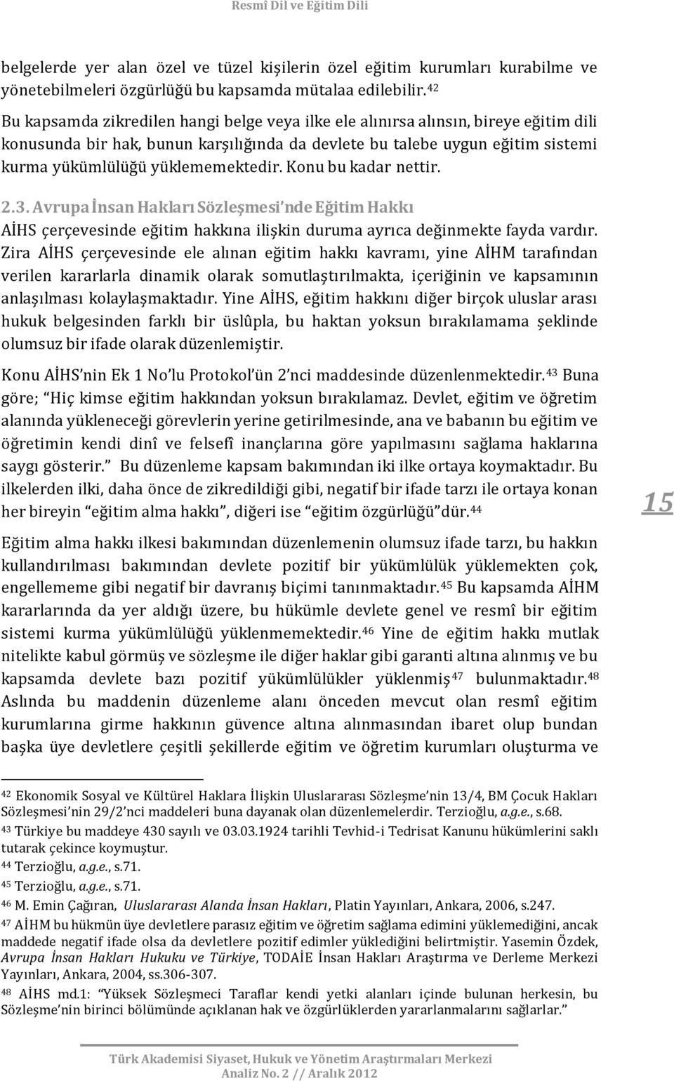 yüklememektedir. Konu bu kadar nettir. 2.3. Avrupa İnsan Hakları Sözleşmesi nde Eğitim Hakkı AİHS çerçevesinde eğitim hakkına ilişkin duruma ayrıca değinmekte fayda vardır.