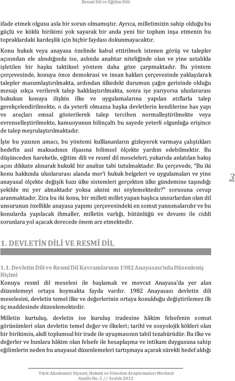 Konu hukuk veya anayasa özelinde kabul ettirilmek istenen görüş ve talepler açısından ele alındığında ise, aslında anahtar niteliğinde olan ve yine ustalıkla işletilen bir başka taktiksel yöntem daha