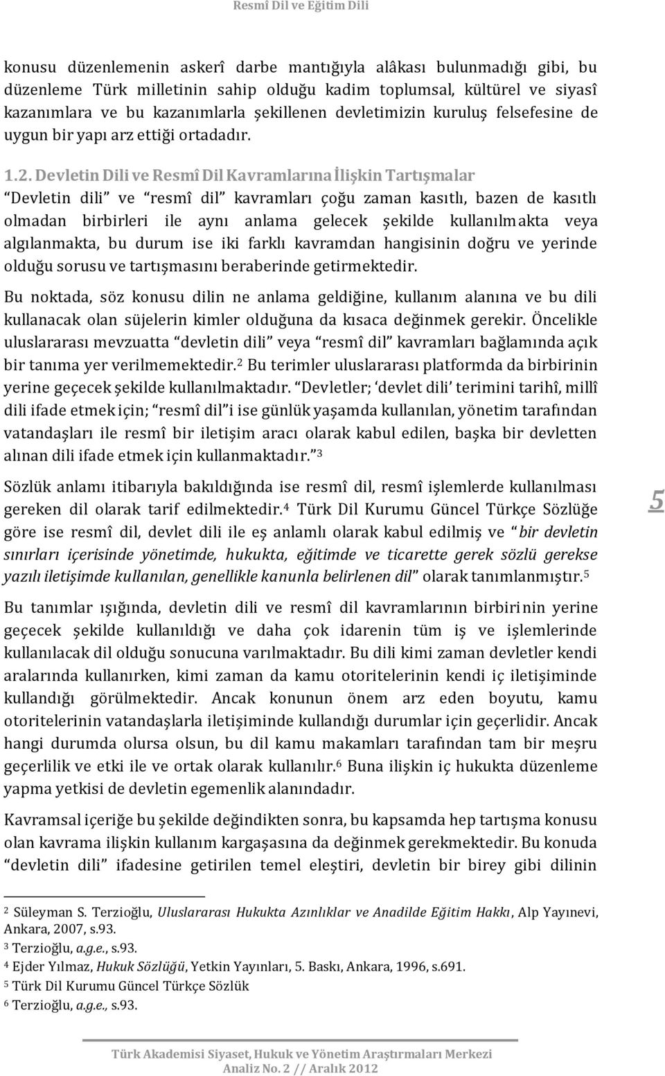 Devletin Dili ve Resmî Dil Kavramlarına İlişkin Tartışmalar Devletin dili ve resmî dil kavramları çoğu zaman kasıtlı, bazen de kasıtlı olmadan birbirleri ile aynı anlama gelecek şekilde kullanılmakta