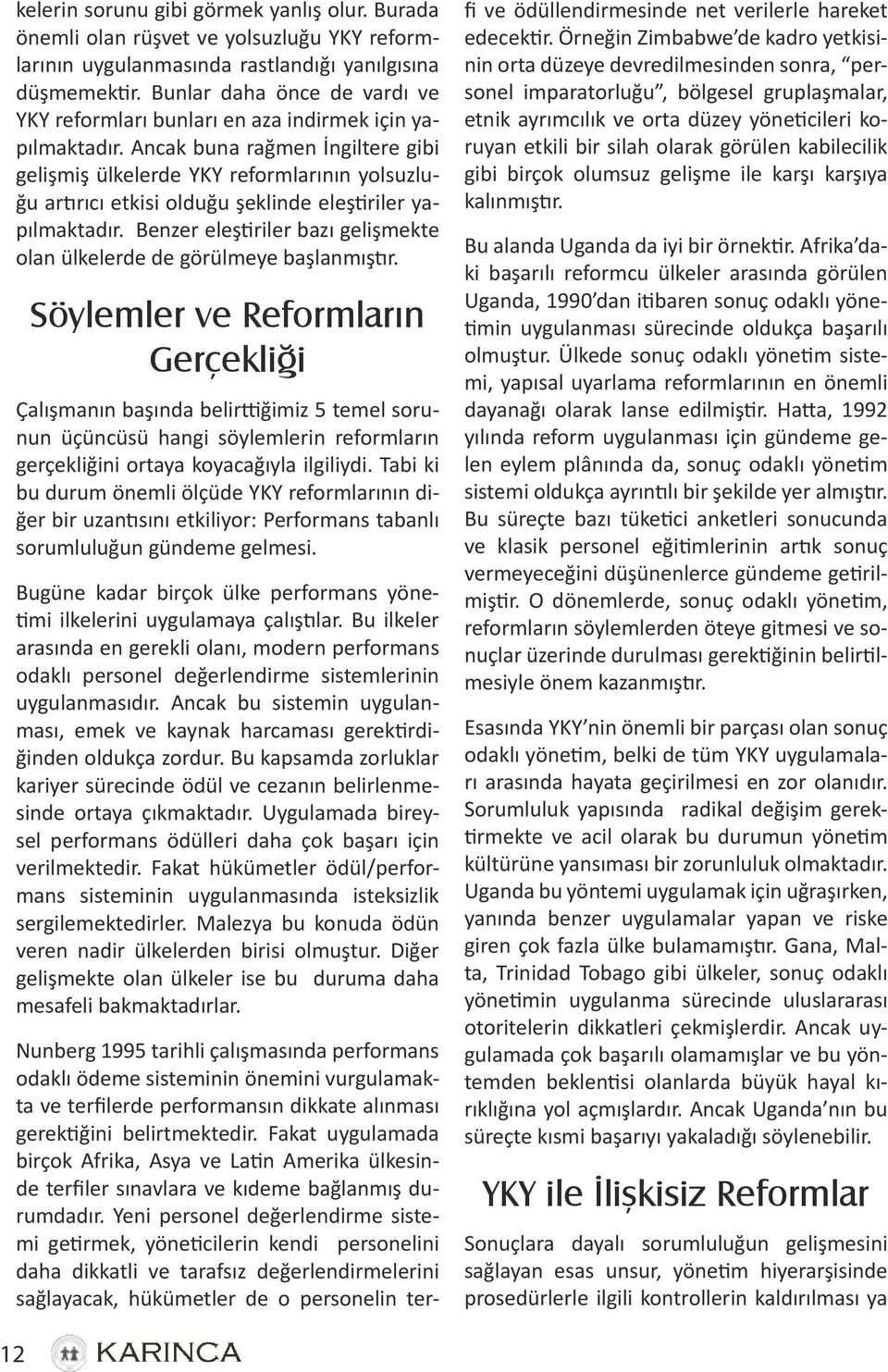 Ancak buna rağmen İngiltere gibi gelişmiş ülkelerde YKY reformlarının yolsuzluğu artırıcı etkisi olduğu şeklinde eleştiriler yapılmaktadır.