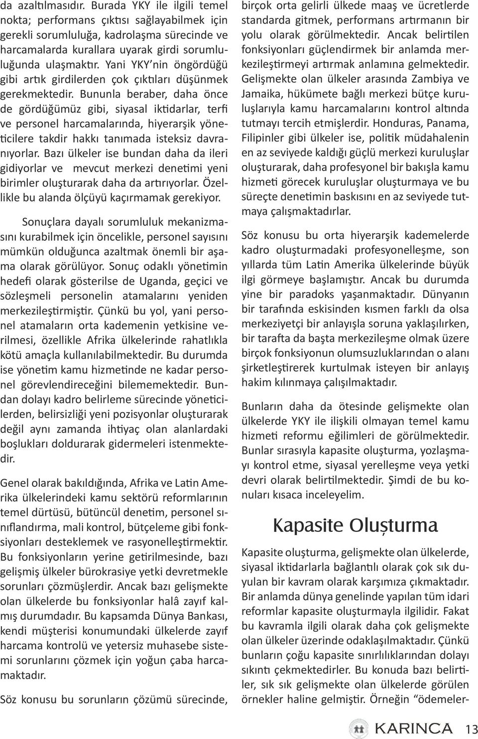 Bununla beraber, daha önce de gördüğümüz gibi, siyasal iktidarlar, terfi ve personel harcamalarında, hiyerarşik yöneticilere takdir hakkı tanımada isteksiz davranıyorlar.