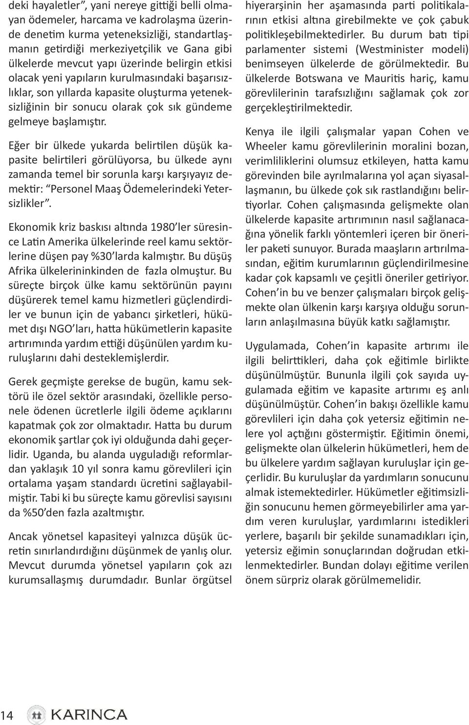 Eğer bir ülkede yukarda belirtilen düşük kapasite belirtileri görülüyorsa, bu ülkede aynı zamanda temel bir sorunla karşı karşıyayız demektir: Personel Maaş Ödemelerindeki Yetersizlikler.