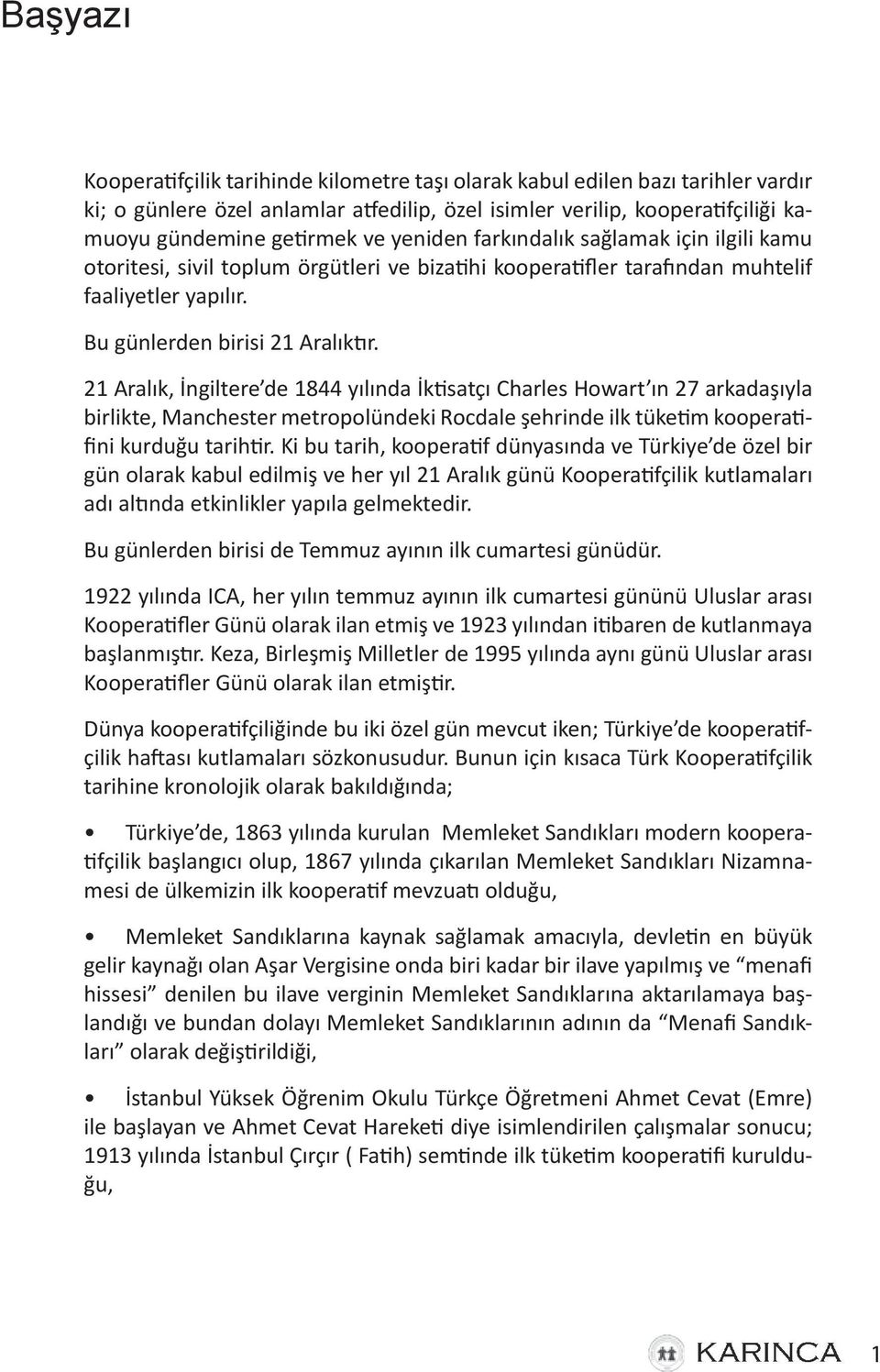 21 Aralık, İngiltere de 1844 yılında İktisatçı Charles Howart ın 27 arkadaşıyla birlikte, Manchester metropolündeki Rocdale şehrinde ilk tüketim kooperatifini kurduğu tarihtir.