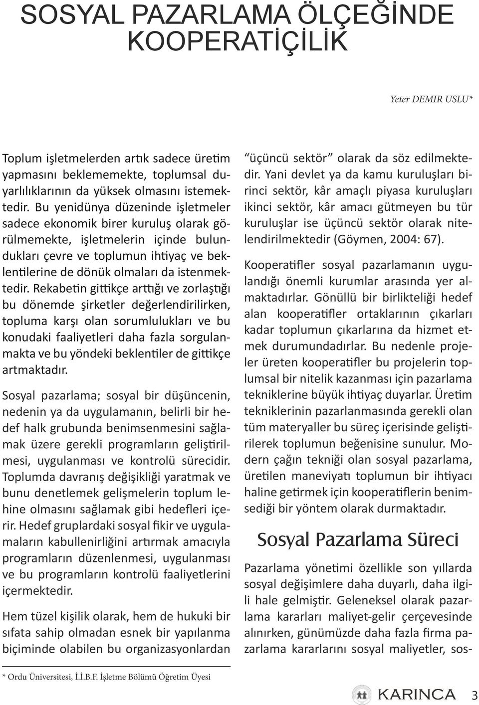 Rekabetin gittikçe arttığı ve zorlaştığı bu dönemde şirketler değerlendirilirken, topluma karşı olan sorumlulukları ve bu konudaki faaliyetleri daha fazla sorgulanmakta ve bu yöndeki beklentiler de