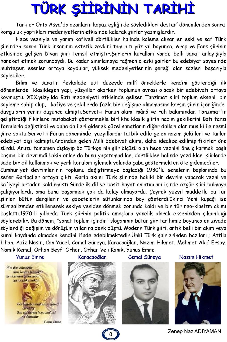 Divan şiiri temsil etmiştir.şiirlerin kuralları vardı; belli sanat anlayışıyla hareket etmek zorundaydı.