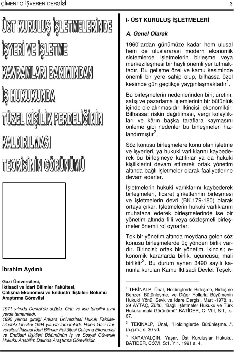 Bu gelişme özel ve kamu kesiminde önemli bir yere sahip olup, bilhassa özel kesimde gün geçtikçe yaygınlaşmaktadır 1.