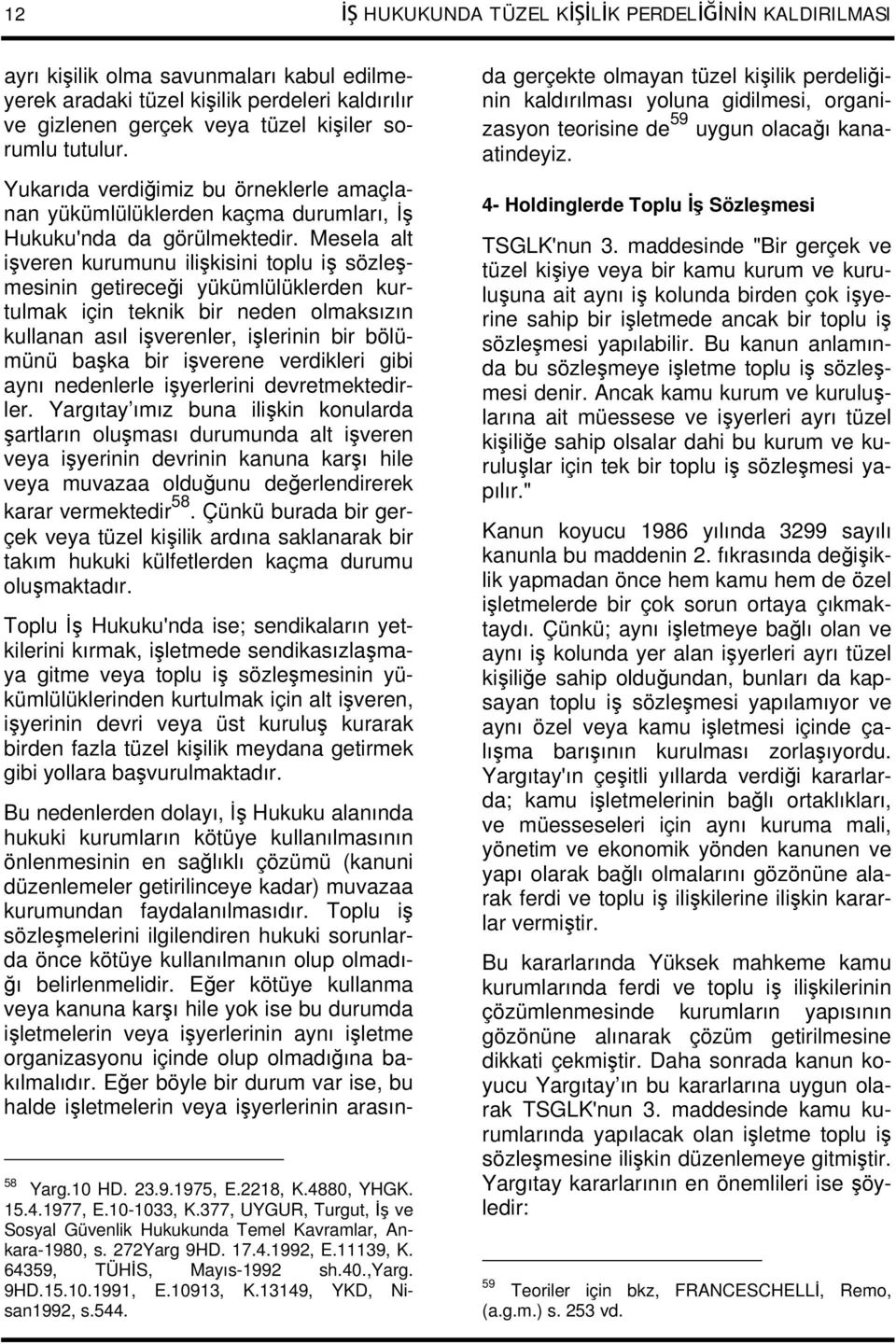 Mesela alt işveren kurumunu ilişkisini toplu iş sözleşmesinin getireceği yükümlülüklerden kurtulmak için teknik bir neden olmaksızın kullanan asıl işverenler, işlerinin bir bölümünü başka bir