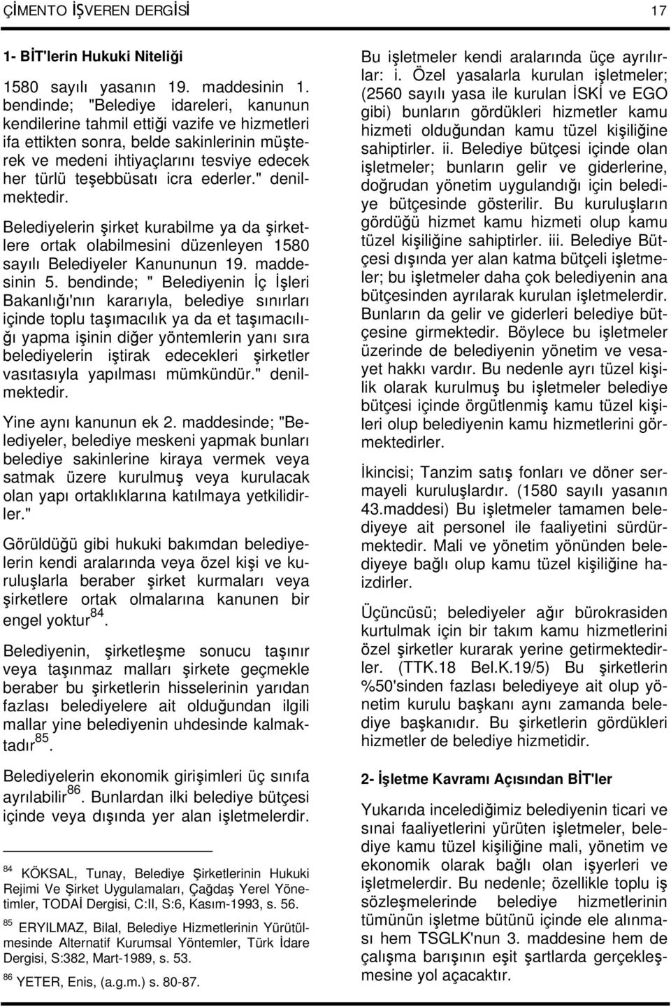 ederler." denilmektedir. Belediyelerin şirket kurabilme ya da şirketlere ortak olabilmesini düzenleyen 1580 sayılı Belediyeler Kanununun 19. maddesinin 5.