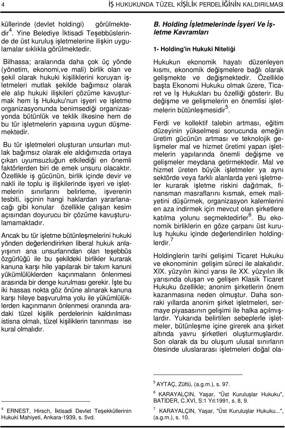 Bilhassa; aralarında daha çok üç yönde (yönetim, ekonomi,ve mali) birlik olan ve şekil olarak hukuki kişiliklerini koruyan işletmeleri mutlak şekilde bağımsız olarak ele alıp hukuki ilişkileri çözüme