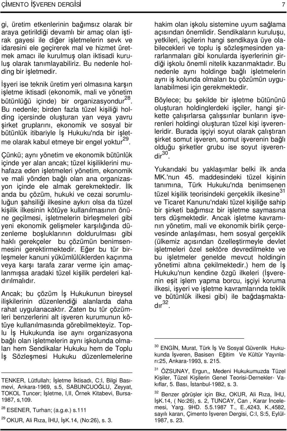 İşyeri ise teknik üretim yeri olmasına karşın işletme iktisadi (ekonomik, mali ve yönetim bütünlüğü içinde) bir organizasyondur 28.