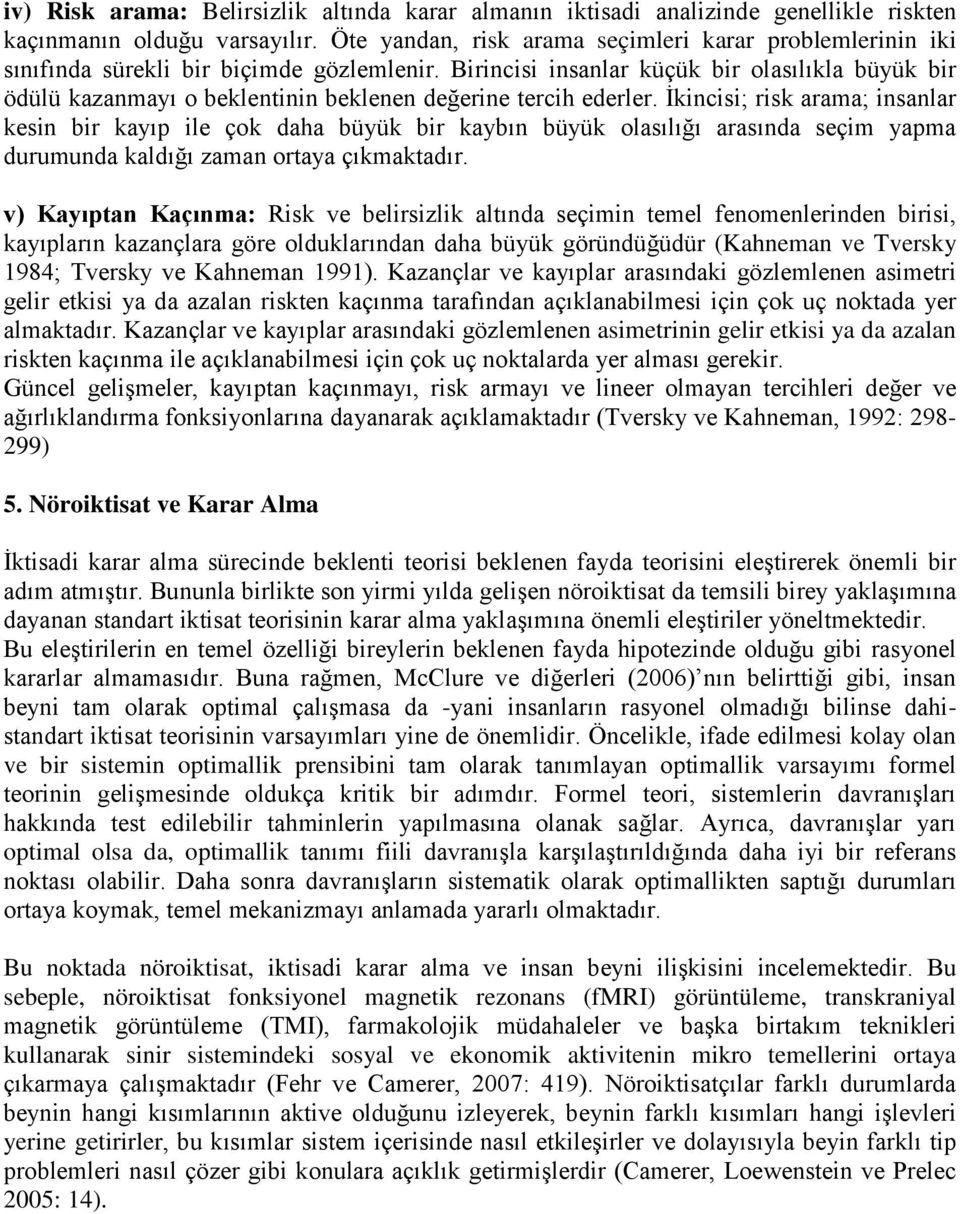 Birincisi insanlar küçük bir olasılıkla büyük bir ödülü kazanmayı o beklentinin beklenen değerine tercih ederler.