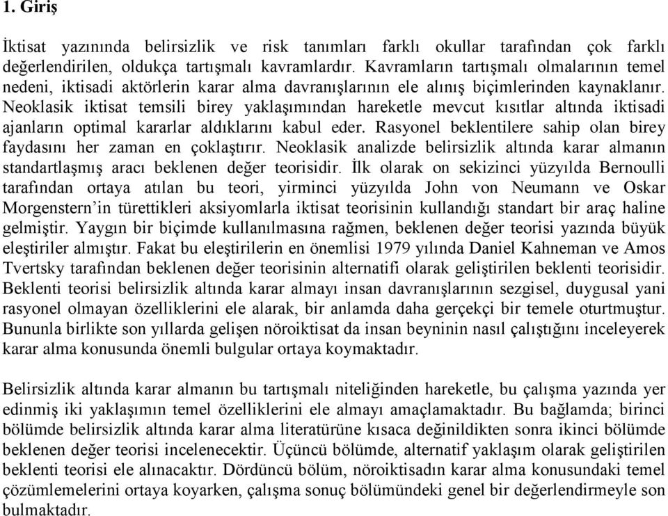 Neoklasik iktisat temsili birey yaklaşımından hareketle mevcut kısıtlar altında iktisadi ajanların optimal kararlar aldıklarını kabul eder.