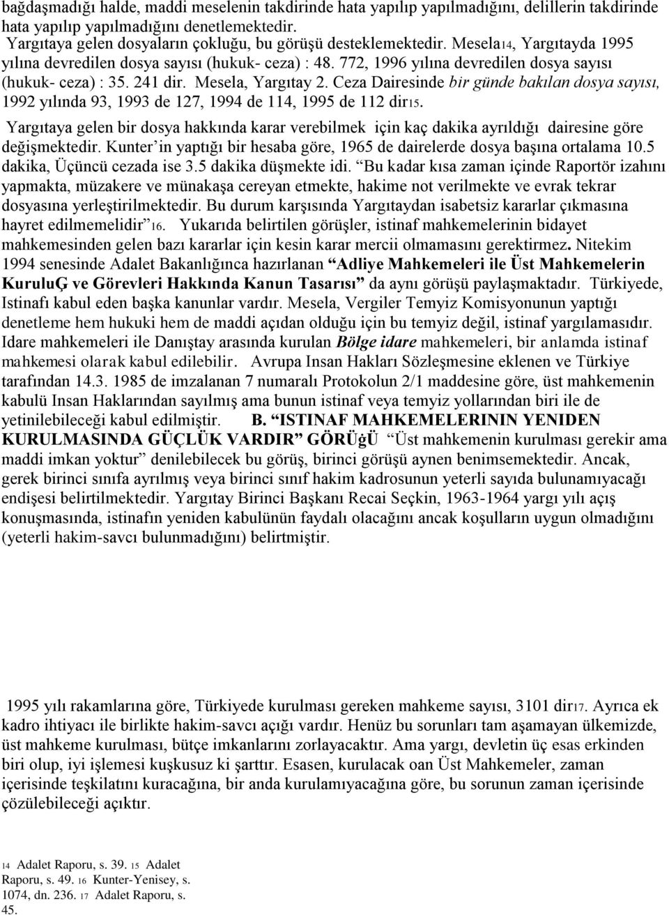 772, 1996 yılına devredilen dosya sayısı (hukuk- ceza) : 35. 241 dir. Mesela, Yargıtay 2. Ceza Dairesinde bir günde bakılan dosya sayısı, 1992 yılında 93, 1993 de 127, 1994 de 114, 1995 de 112 dir15.