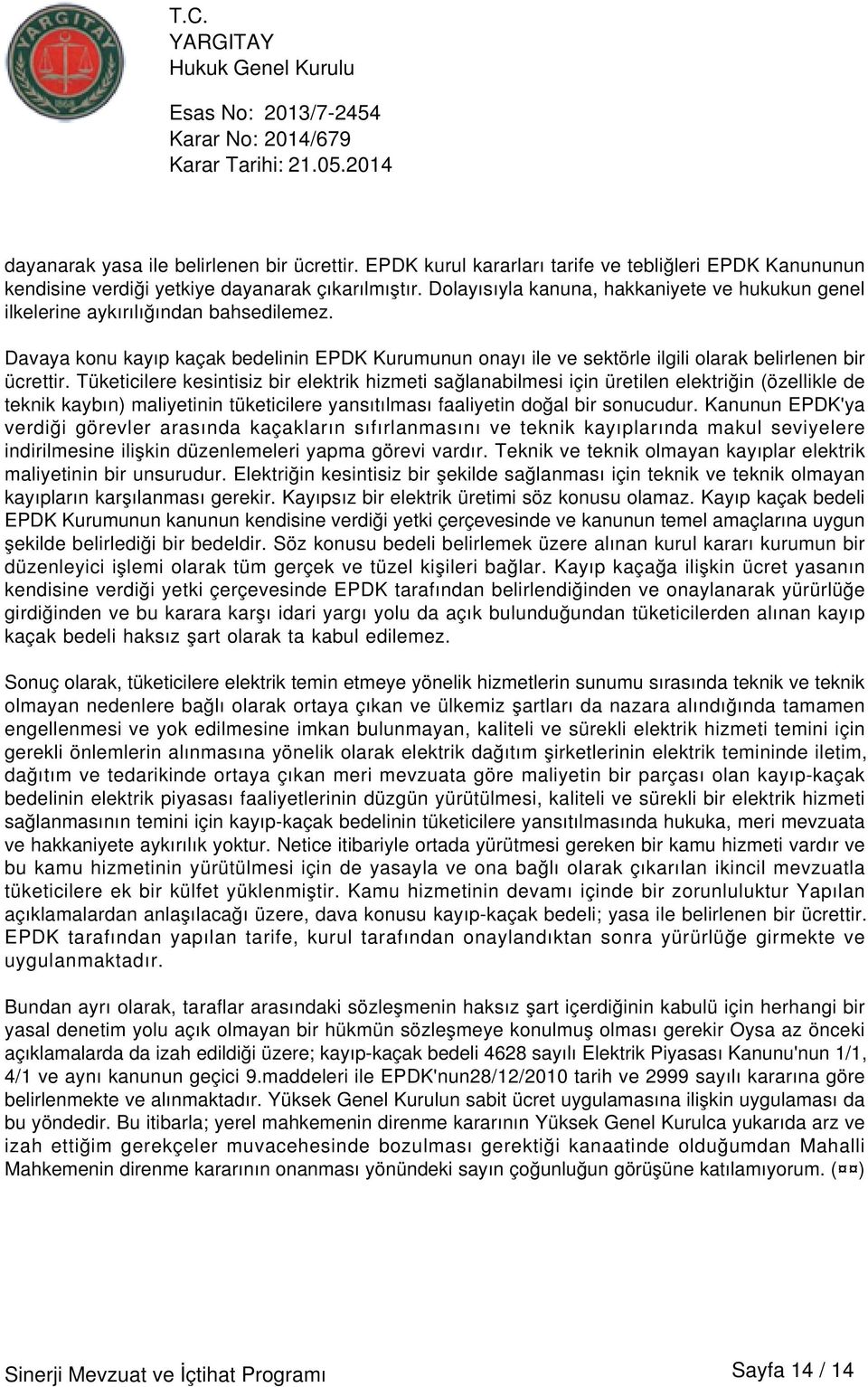 Tüketicilere kesintisiz bir elektrik hizmeti sağlanabilmesi için üretilen elektriğin (özellikle de teknik kaybın) maliyetinin tüketicilere yansıtılması faaliyetin doğal bir sonucudur.