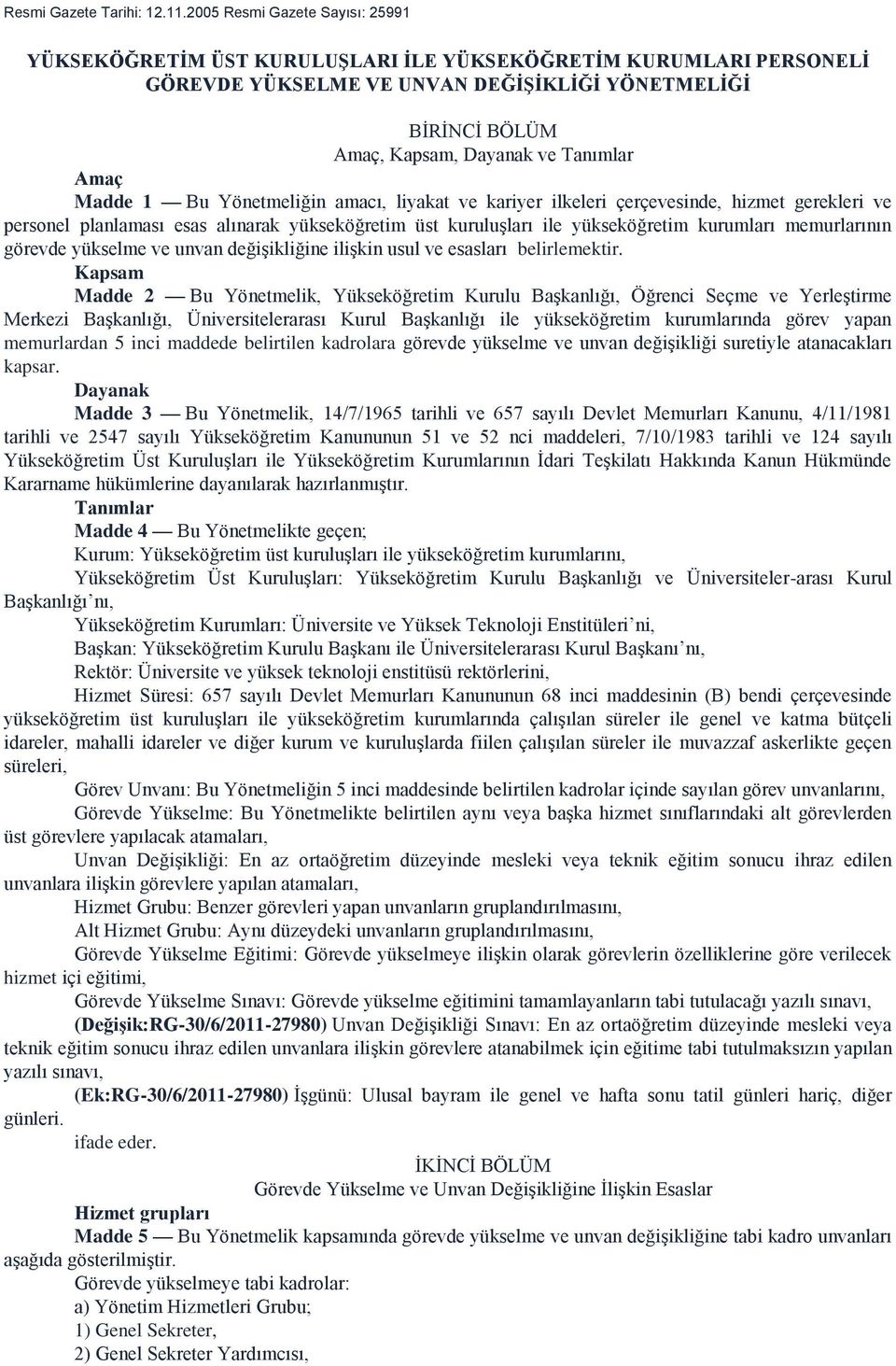 Amaç Madde 1 Bu Yönetmeliğin amacı, liyakat ve kariyer ilkeleri çerçevesinde, hizmet gerekleri ve personel planlaması esas alınarak yükseköğretim üst kuruluşları ile yükseköğretim kurumları