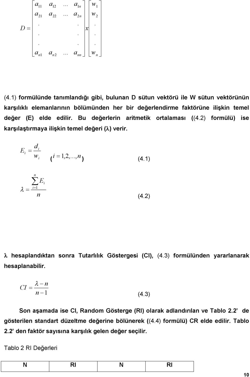 ) (41) n i 1 n E i (42) heaplandıktan onra Tutarlılık Götergei (CI), (43) formülünden yararlanarak heaplanabilir CI n n 1 (43) Son aşamada ie CI, Random Göterge (RI) olarak