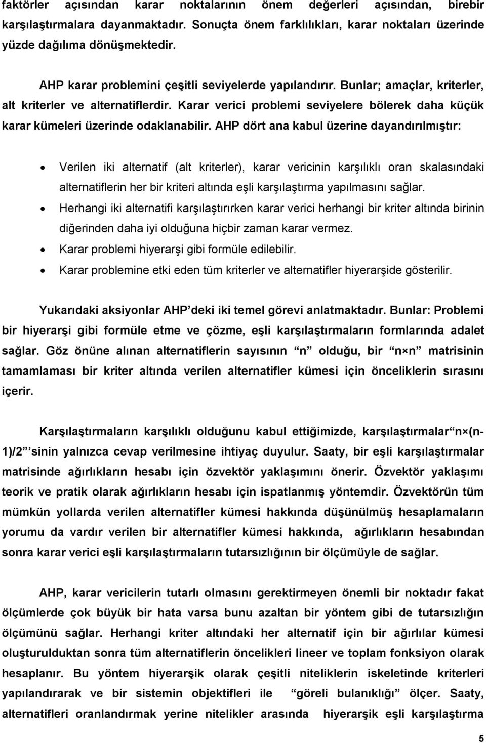 dört ana kabul üzerine dayandırılmıştır: Verilen iki alternatif (alt kriterler), karar vericinin karşılıklı oran kalaındaki alternatiflerin her bir kriteri altında eşli karşılaştırma yapılmaını ağlar