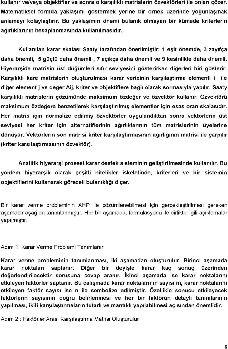 daha önemli, 7 açıkça daha önemli ve 9 keinlikle daha önemli Hiyerarşide matriin üt düğümleri ıfır eviyeini göterirken diğerleri biri göterir Karşılıklı kare matrilerin oluşturulmaı karar vericinin