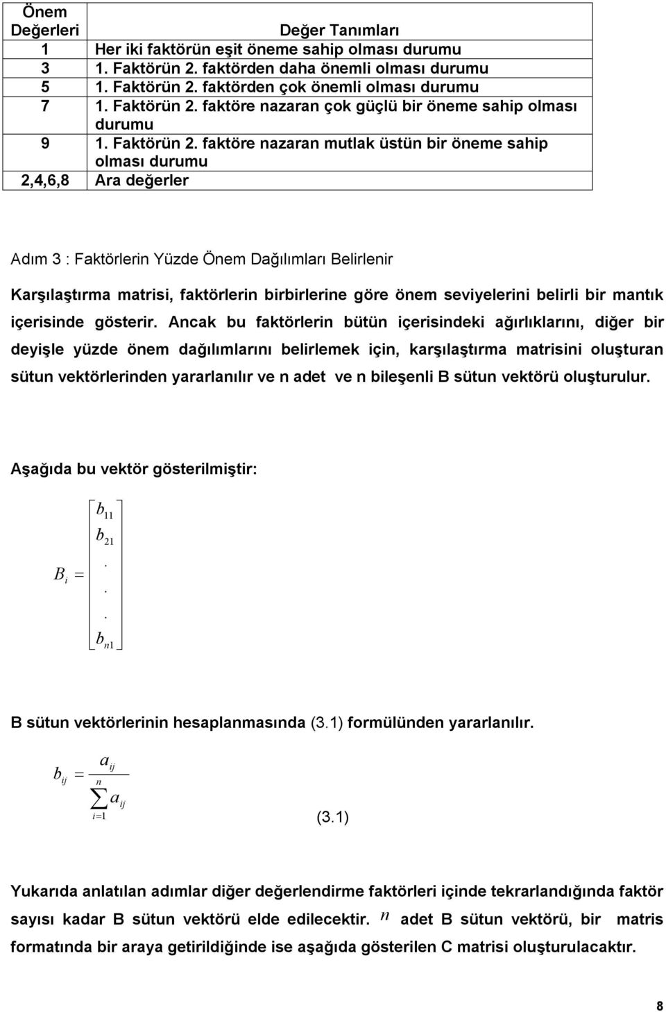 Belirlenir Karşılaştırma matrii, faktörlerin birbirlerine göre önem eviyelerini belirli bir mantık içeriinde göterir Ancak bu faktörlerin bütün içeriindeki ağırlıklarını, diğer bir deyişle yüzde önem