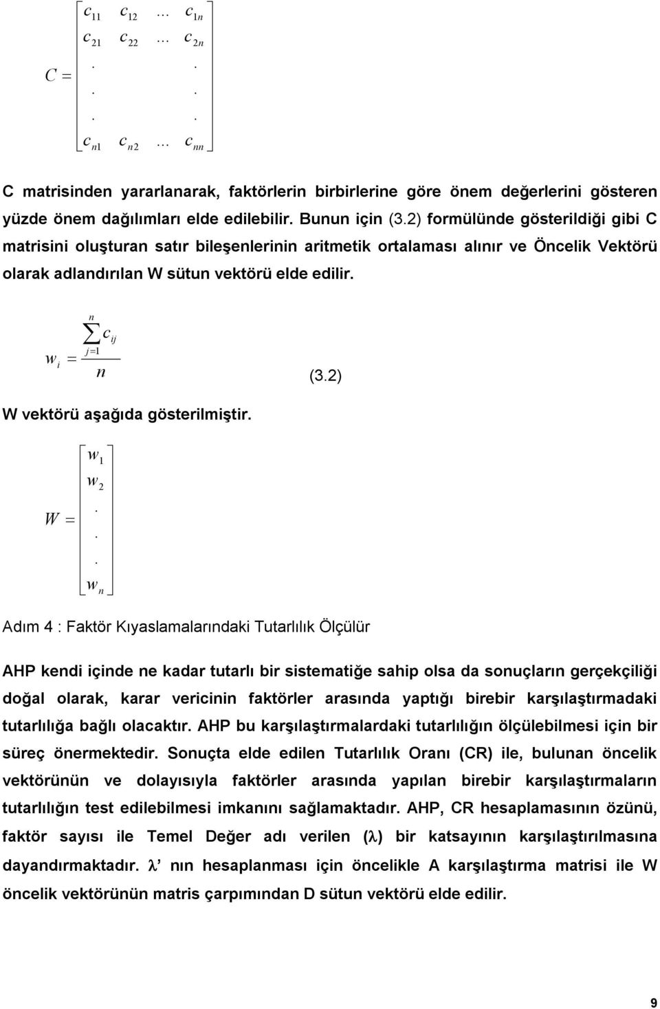 göterilmiştir W w1 w 2 w n Adım 4 : Faktör Kıyalamalarındaki Tutarlılık Ölçülür AHP kendi içinde ne kadar tutarlı bir itematiğe ahip ola da onuçların gerçekçiliği doğal olarak, karar vericinin