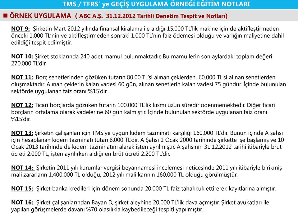 Bu mamullerin son aylardaki toplam değeri 270.000 TL dir. NOT 11:.Borç senetlerinden gözüken tutarın 80.00 TL si alınan çeklerden, 60.000 TL si alınan senetlerden oluşmaktadır.