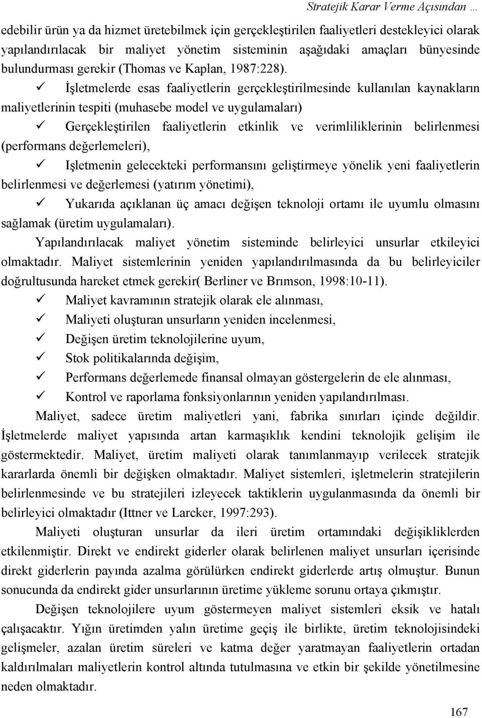 İşletmelerde esas faaliyetlerin gerçekleştirilmesinde kullanılan kaynakların maliyetlerinin tespiti (muhasebe model ve uygulamaları) Gerçekleştirilen faaliyetlerin etkinlik ve verimliliklerinin