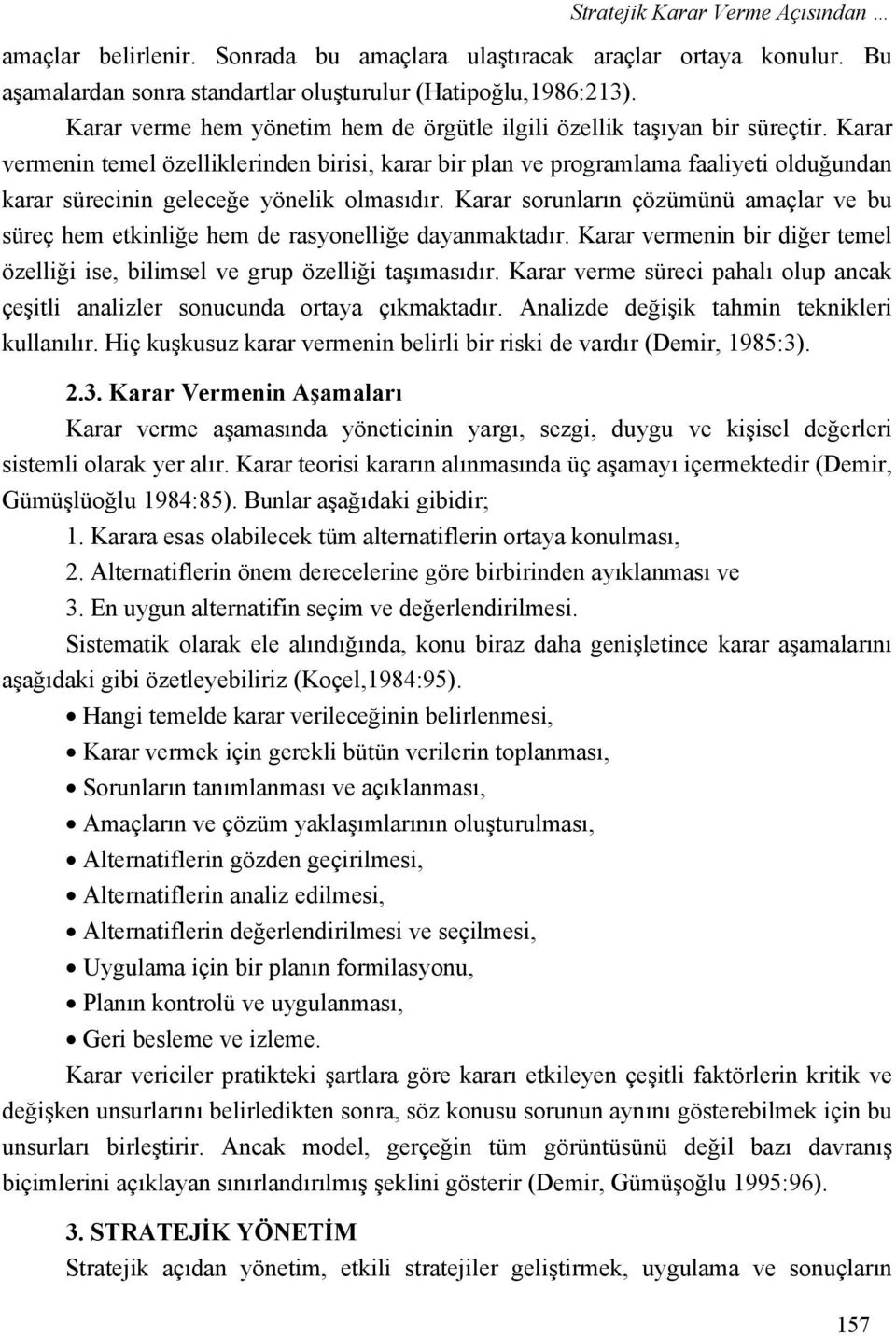 Karar vermenin temel özelliklerinden birisi, karar bir plan ve programlama faaliyeti olduğundan karar sürecinin geleceğe yönelik olmasıdır.