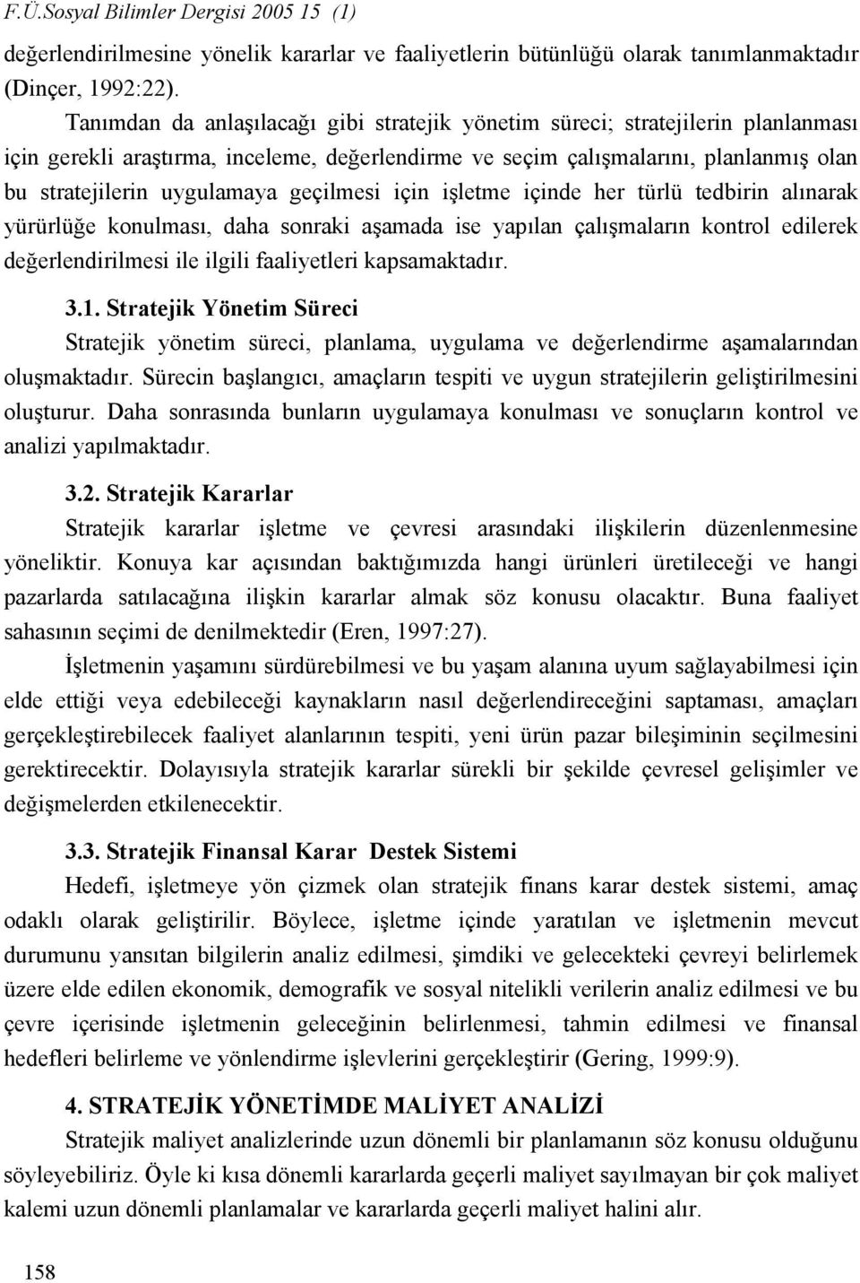 geçilmesi için işletme içinde her türlü tedbirin alınarak yürürlüğe konulması, daha sonraki aşamada ise yapılan çalışmaların kontrol edilerek değerlendirilmesi ile ilgili faaliyetleri kapsamaktadır.