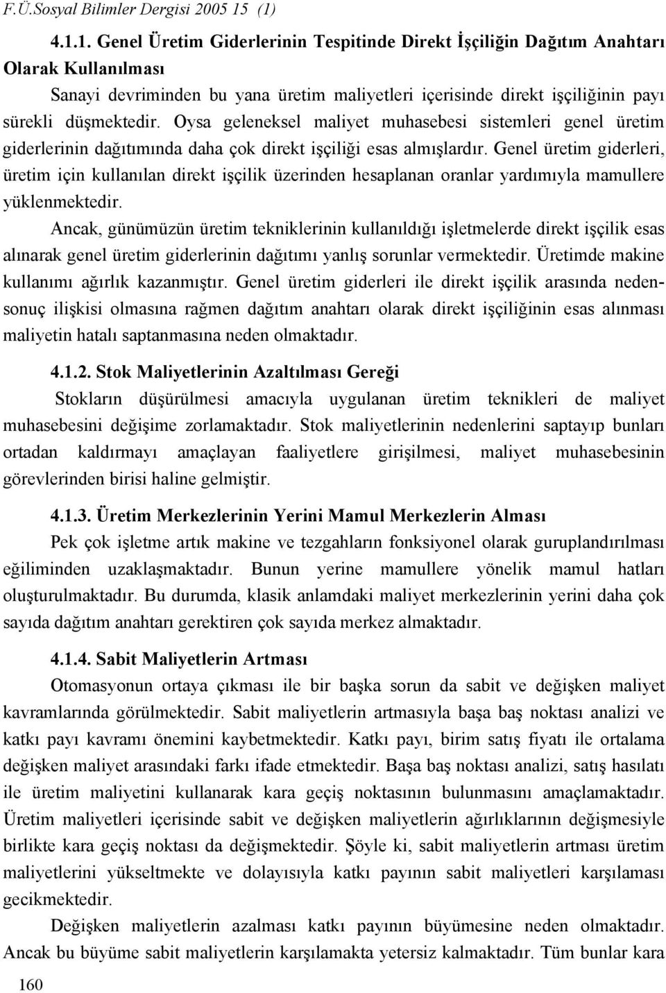 Oysa geleneksel maliyet muhasebesi sistemleri genel üretim giderlerinin dağıtımında daha çok direkt işçiliği esas almışlardır.