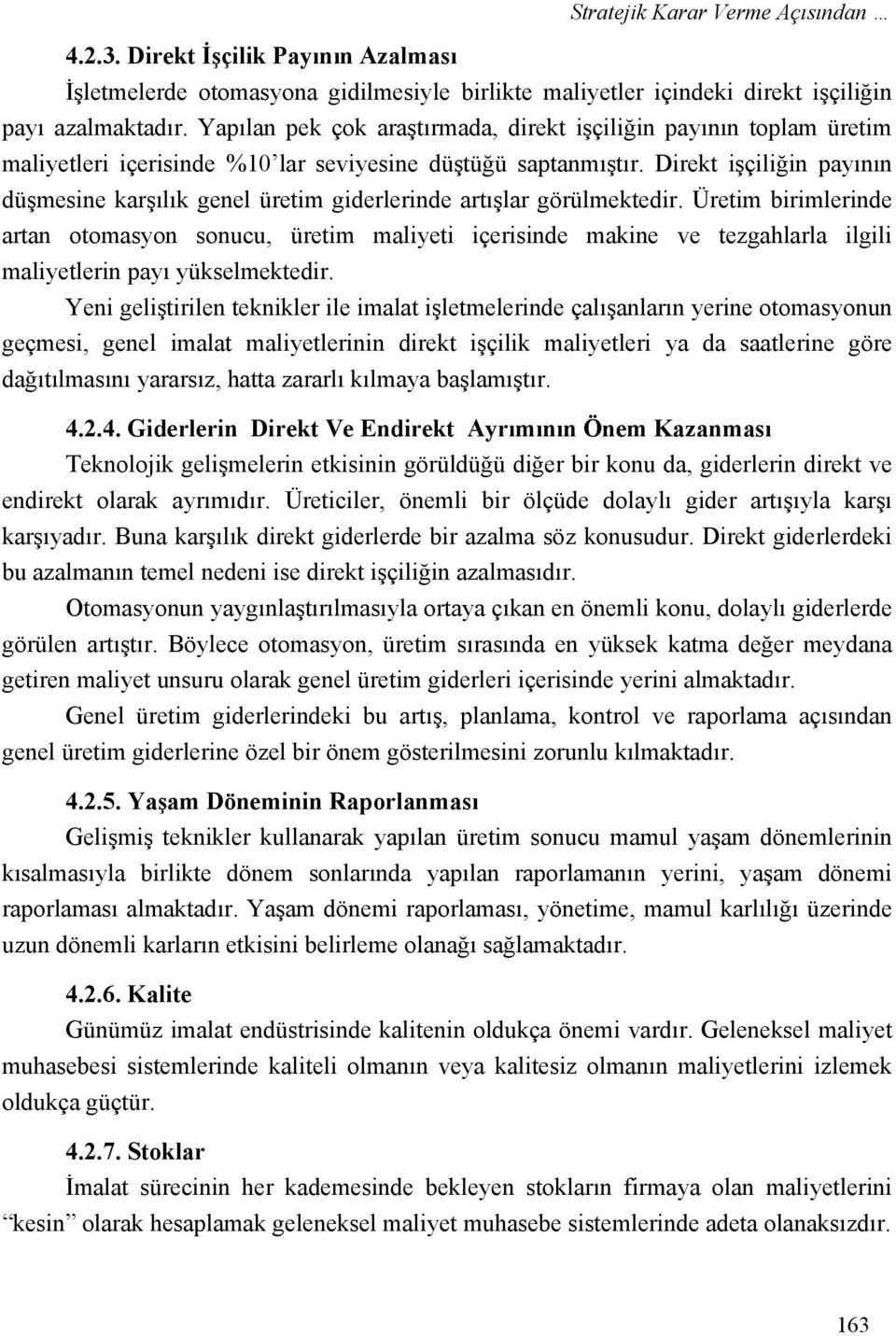 Direkt işçiliğin payının düşmesine karşılık genel üretim giderlerinde artışlar görülmektedir.