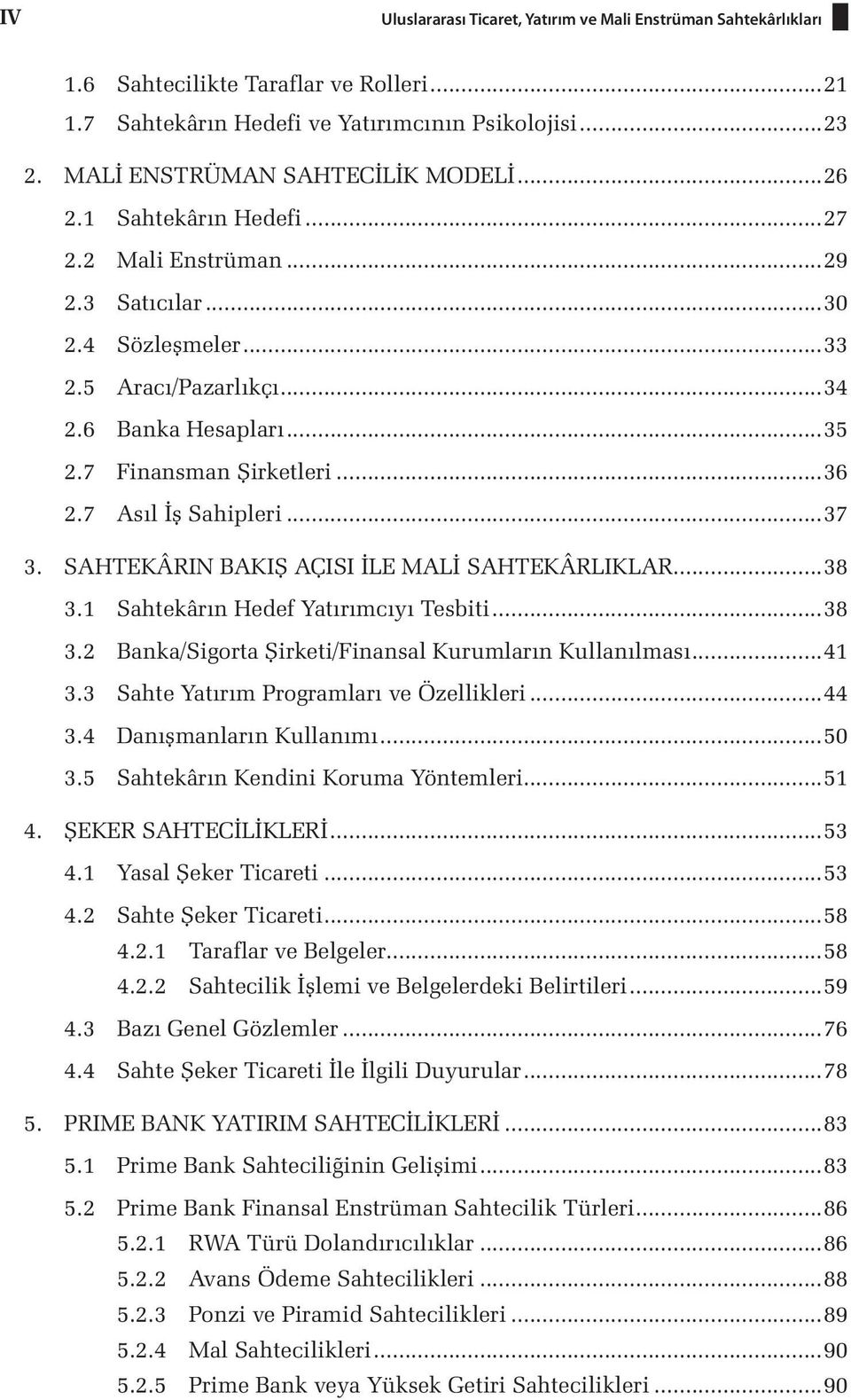 ..37 3. SAHTEKÂRIN BAKIŞ AÇISI İLE MALİ SAHTEKÂRLIKLAR...38 3.1 Sahtekârın Hedef Yatırımcıyı Tesbiti...38 3.2 Banka/Sigorta Şirketi/Finansal Kurumların Kullanılması...41 3.