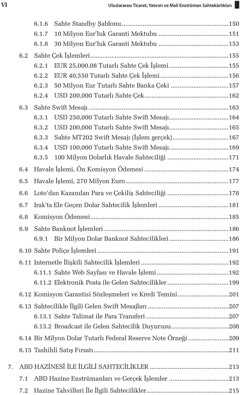 ..162 6.3 Sahte Swift Mesajı...163 6.3.1 USD 250,000 Tutarlı Sahte Swift Mesajı...164 6.3.2 USD 200,000 Tutarlı Sahte Swift Mesajı...165 6.3.3 Sahte MT202 Swift Mesajı (İşlem gerçek)...167 6.3.4 USD 100,000 Tutarlı Sahte Swift Mesajı.