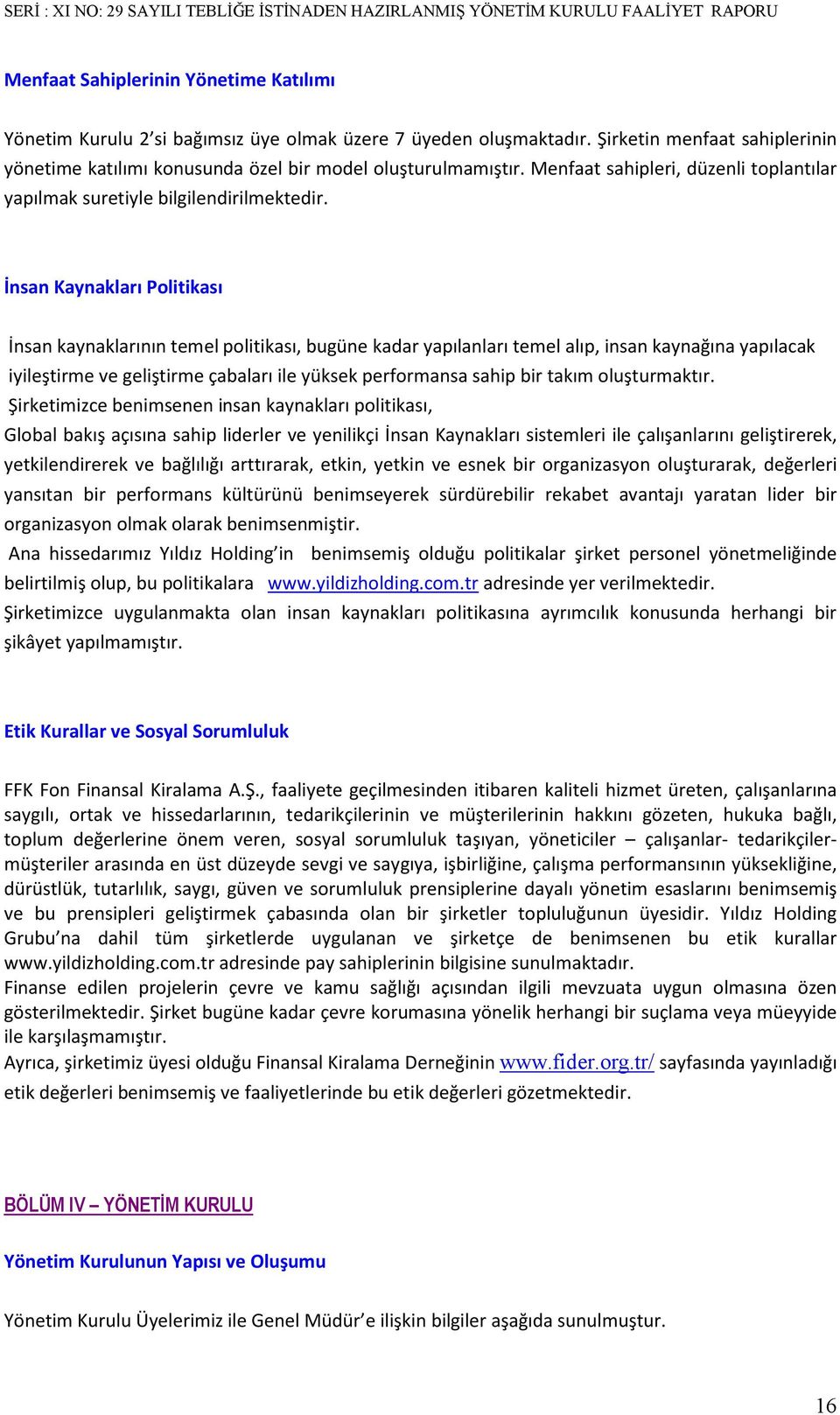 İnsan Kaynakları Politikası İnsan kaynaklarının temel politikası, bugüne kadar yapılanları temel alıp, insan kaynağına yapılacak iyileştirme ve geliştirme çabaları ile yüksek performansa sahip bir