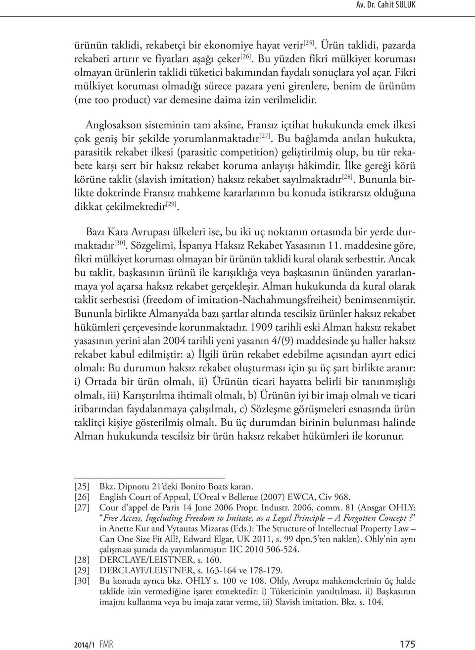 Fikri mülkiyet koruması olmadığı sürece pazara yeni girenlere, benim de ürünüm (me too product) var demesine daima izin verilmelidir.