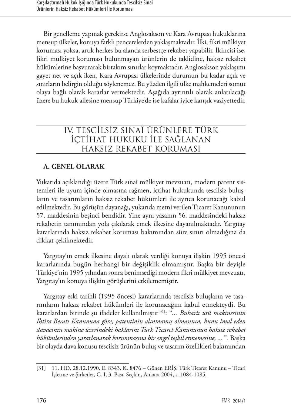 İkincisi ise, fikri mülkiyet koruması bulunmayan ürünlerin de taklidine, haksız rekabet hükümlerine başvurarak birtakım sınırlar koymaktadır.