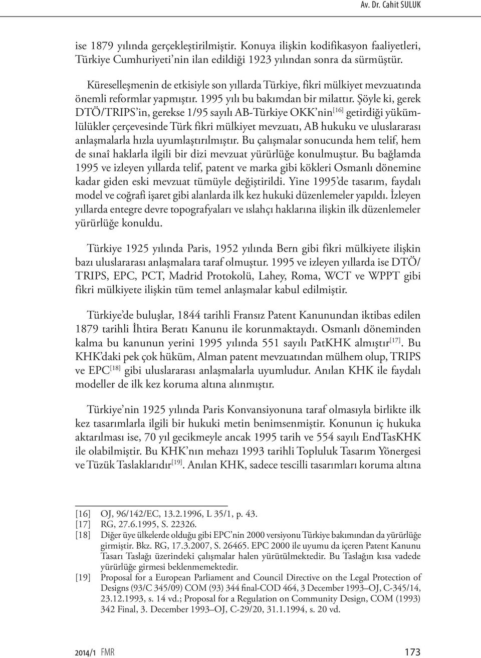 Şöyle ki, gerek DTÖ/TRIPS in, gerekse 1/95 sayılı AB-Türkiye OKK nin [16] getirdiği yükümlülükler çerçevesinde Türk fikri mülkiyet mevzuatı, AB hukuku ve uluslararası anlaşmalarla hızla