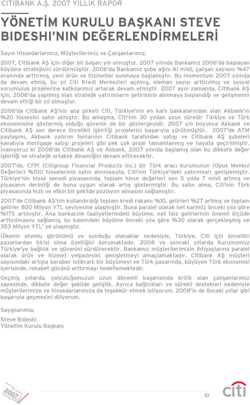 Bu momentum 2007 yılında da devam etmiş, bu yıl Citi Kredi Merkezleri açılmış, eleman sayısı arttırılmış ve sosyal sorumluluk projelerine katkılarımız artarak devam etmiştir.