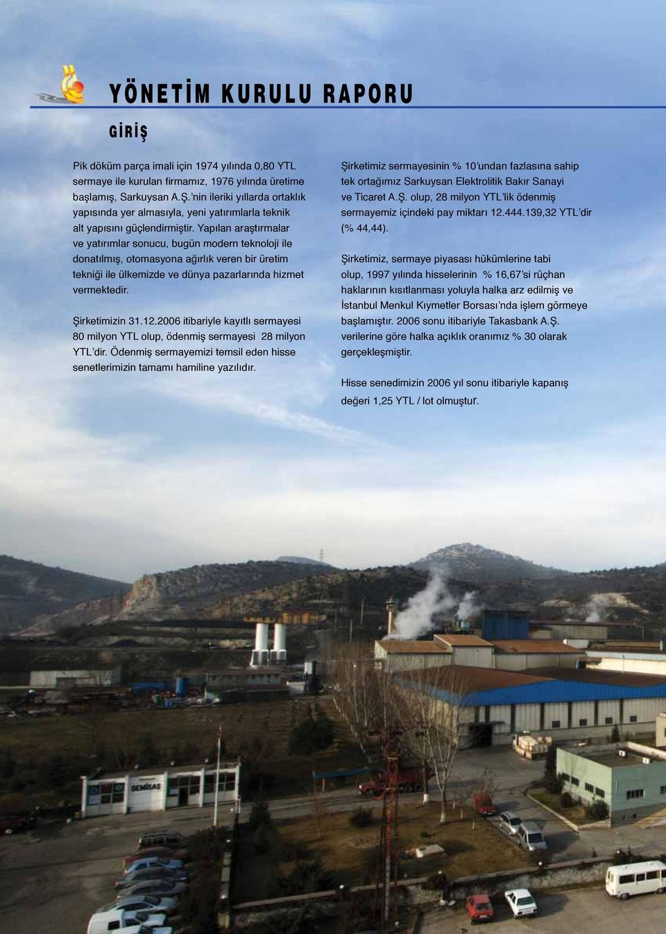 Yapılan araştırmalar ve yatırımlar sonucu, bugün modern teknoloji ile donatılmış, otomasyona ağırlık veren bir üretim tekniği ile ülkemizde ve dünya pazarlarında hizmet vermektedir. Şirketimizin 31.