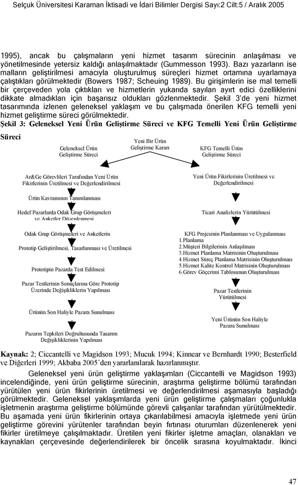 Bu girişimlerin ise mal temelli bir çerçeveden yola çıktıkları ve hizmetlerin yukarıda sayılan ayırt edici özelliklerini dikkate almadıkları için başarısız oldukları gözlenmektedir.