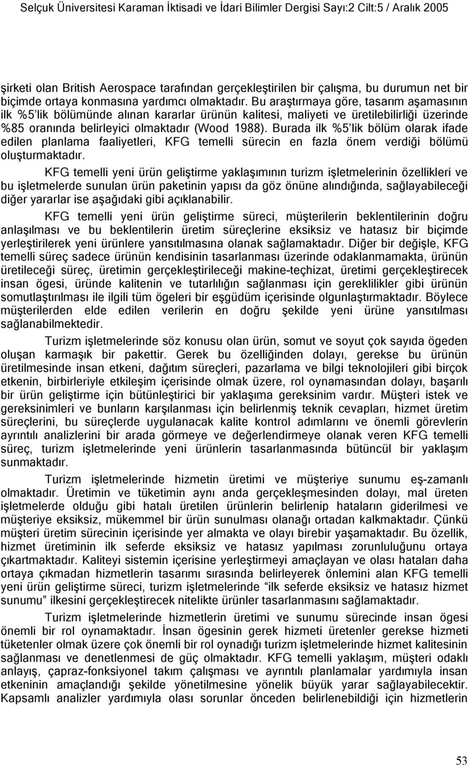 Bu araştırmaya göre, tasarım aşamasının ilk %5 lik bölümünde alınan kararlar ürünün kalitesi, maliyeti ve üretilebilirliği üzerinde %85 oranında belirleyici olmaktadır (Wood 1988).