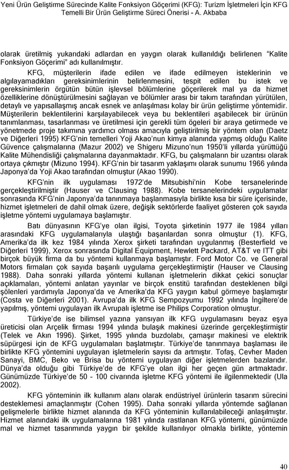 KFG, müşterilerin ifade edilen ve ifade edilmeyen isteklerinin ve algılayamadıkları gereksinimlerinin belirlenmesini, tespit edilen bu istek ve gereksinimlerin örgütün bütün işlevsel bölümlerine